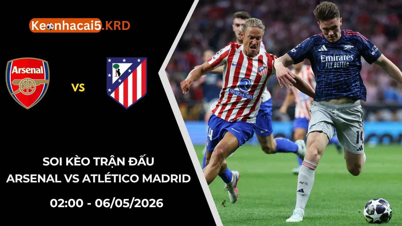 Soi Kèo Trận Arsenal Vs Atlético Madrid | 02:00 - 06/05/2026