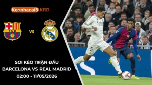 Soi Kèo Trận Barcelona vs Real Madrid | 02:00 - 11/05/2026