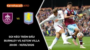 Soi Kèo Trận Bóng Burnley vs Aston Villa | 20:00 - 10/05/2026